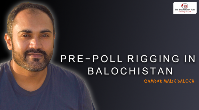 Pre-Poll Rigging in Balochistan – Qambar Malik Baloch