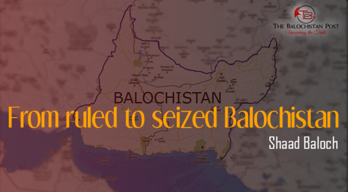From ruled to seized Balochistan – Shaad Baloch