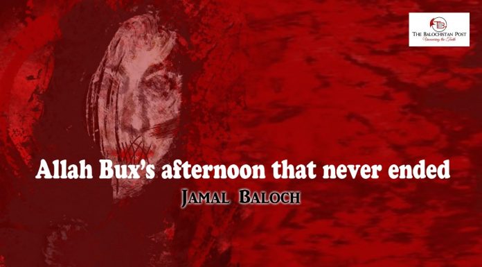 Allah Bux’s afternoon that never ended – Jamal Baloch