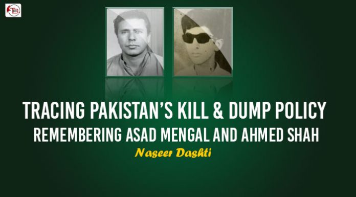 Tracing Pakistan’s Kill & Dump Policy: remembering Asad Mengal and Ahmed Shah – Naseer Dashti