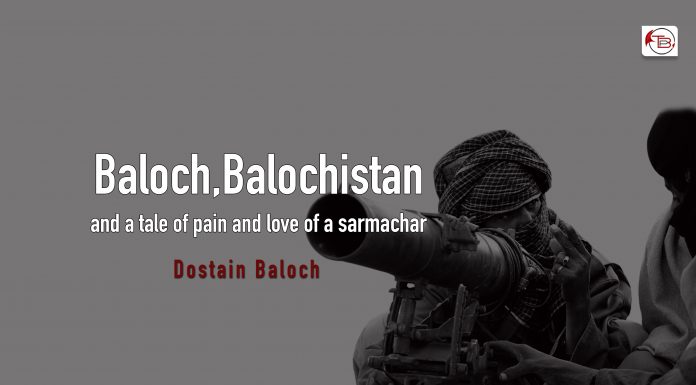 Baloch, Balochistan and a tale of pain and love of a sarmachar – Dostain Baloch