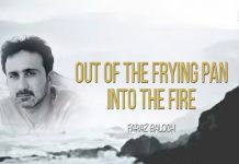 Out of the frying pan into the fire – Faraz Baloch