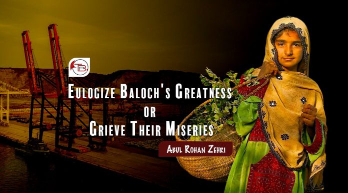 Eulogize Baloch’s Greatness or Grieve Their Miseries – Abul Rohan Zehri