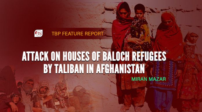 Attack on houses of Baloch refugees by Taliban in Afghanistan – TBP Feature Report