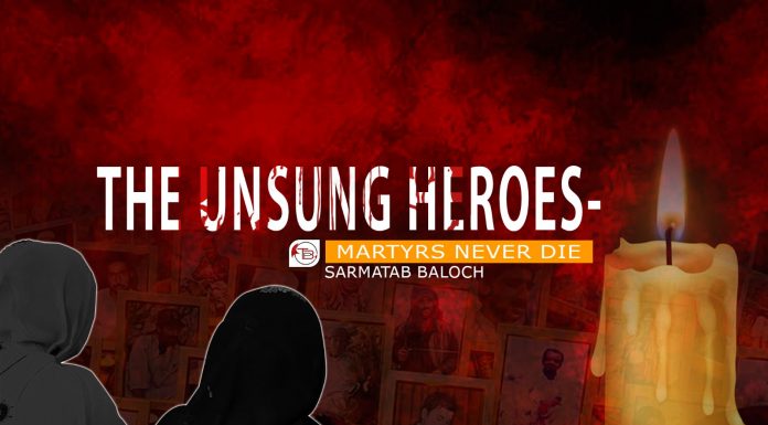 The Unsung Heroes- Martyrs Never Die – Sarmatab Baloch
