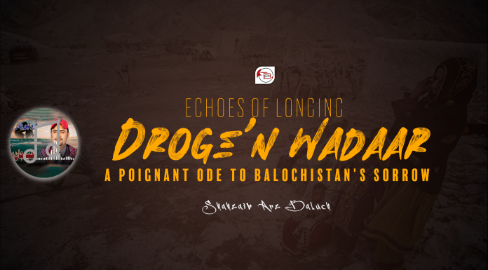 Echoes of Longing: Droge’n Wadaar – A Poignant Ode to Balochistan’s Sorrow