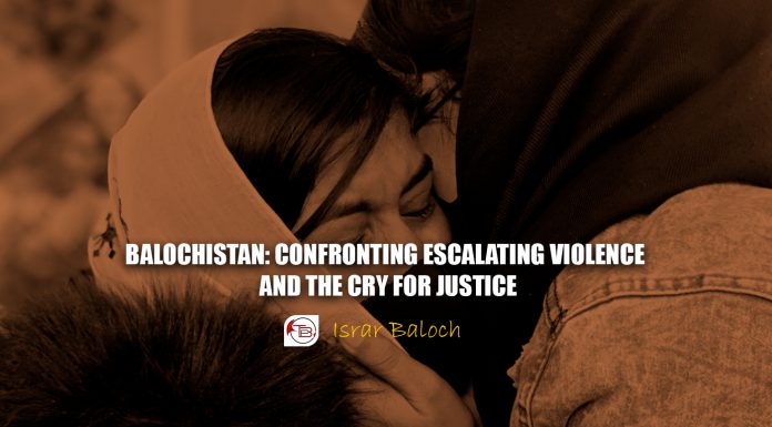 Balochistan: Confronting Escalating Violence and the Cry for Justice – Israr Baloch