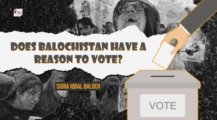 Does Balochistan Have a Reason to Vote? – Sidra Iqbal Baloch