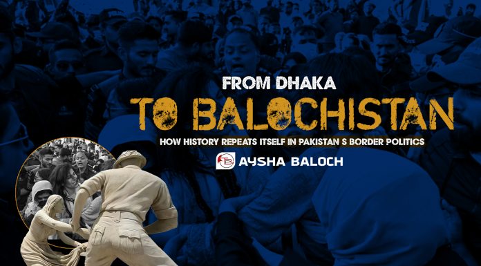 From Dhaka to Balochistan: How History Repeats Itself in Pakistan’s Border Politics — Aysha Baloch