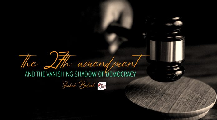 The 27th Amendment and the Vanishing Shadow of Democracy — Shahab Baloch